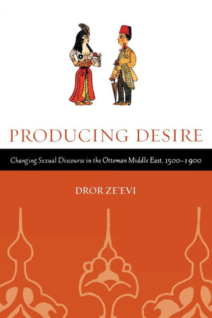 Producing Desire: Changing Sexual Discourse in the Ottoman Middle East, 15001900 (Studies on the History of Society and Culture,Used