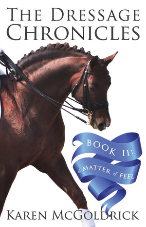 A Matter Of Feel: Book Ii Of The Dressage Chronicles