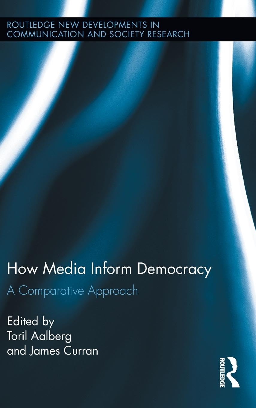How Media Inform Democracy: A Comparative Approach (Routledge New Developments In Communication And Society Research)