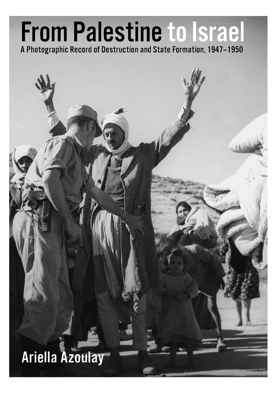 From Palestine to Israel: A Photographic Record of Destruction and State Formation, 19471950,New