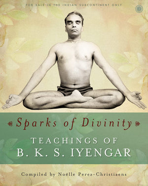 Sparks Of Divinity - Teachings Of B. K. S. Iyengar