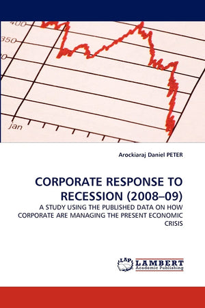 CORPORATE RESPONSE TO RECESSION (2008?09): A STUDY USING THE PUBLISHED DATA ON HOW CORPORATE ARE MANAGING THE PRESENT ECONOMIC C,Used