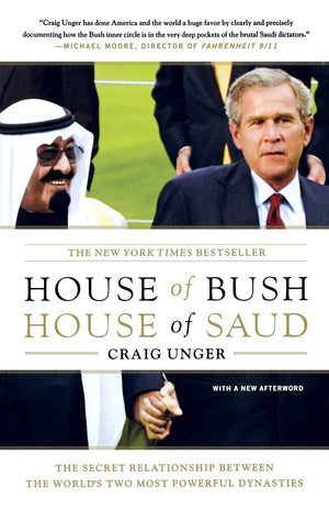House of Bush, House of Saud: The Secret Relationship Between the Worlds Two Most Powerful Dynasties