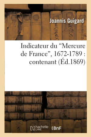Indicateur Du Mercure De France, 16721789: (Ed.1869) (Generalites) (French Edition),New