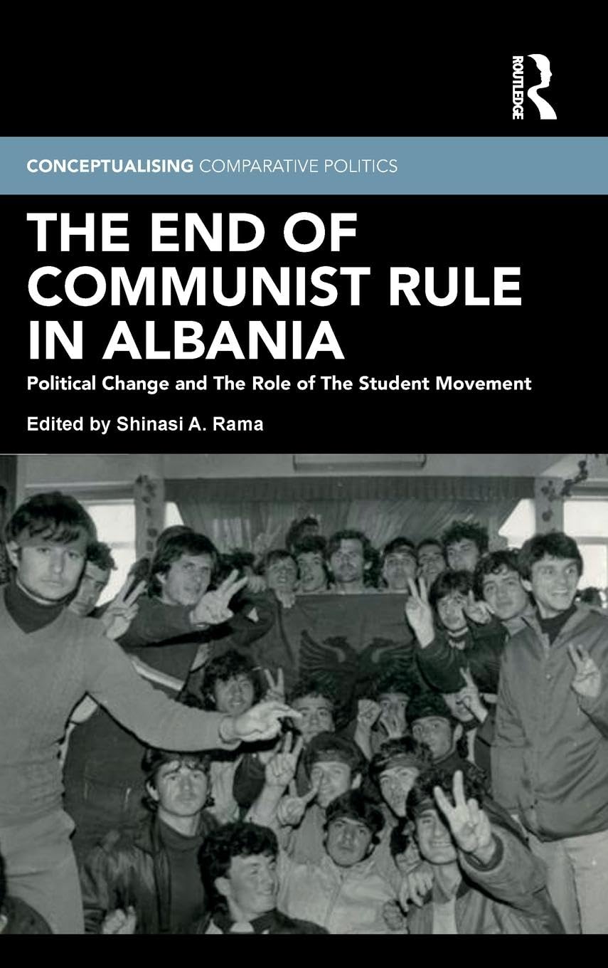 The End of Communist Rule in Albania: Political Change and The Role of The Student Movement (Conceptualising Comparative Politic,New