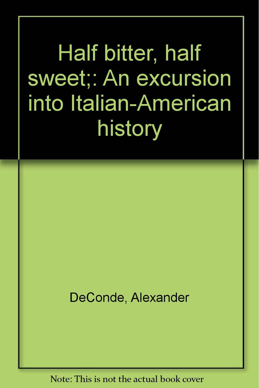 Half bitter, half sweet;: An excursion into ItalianAmerican history,Used