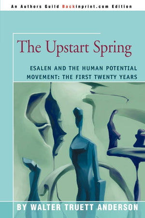The Upstart Spring: Esalen And The Human Potential Movement: The First Twenty Years-used