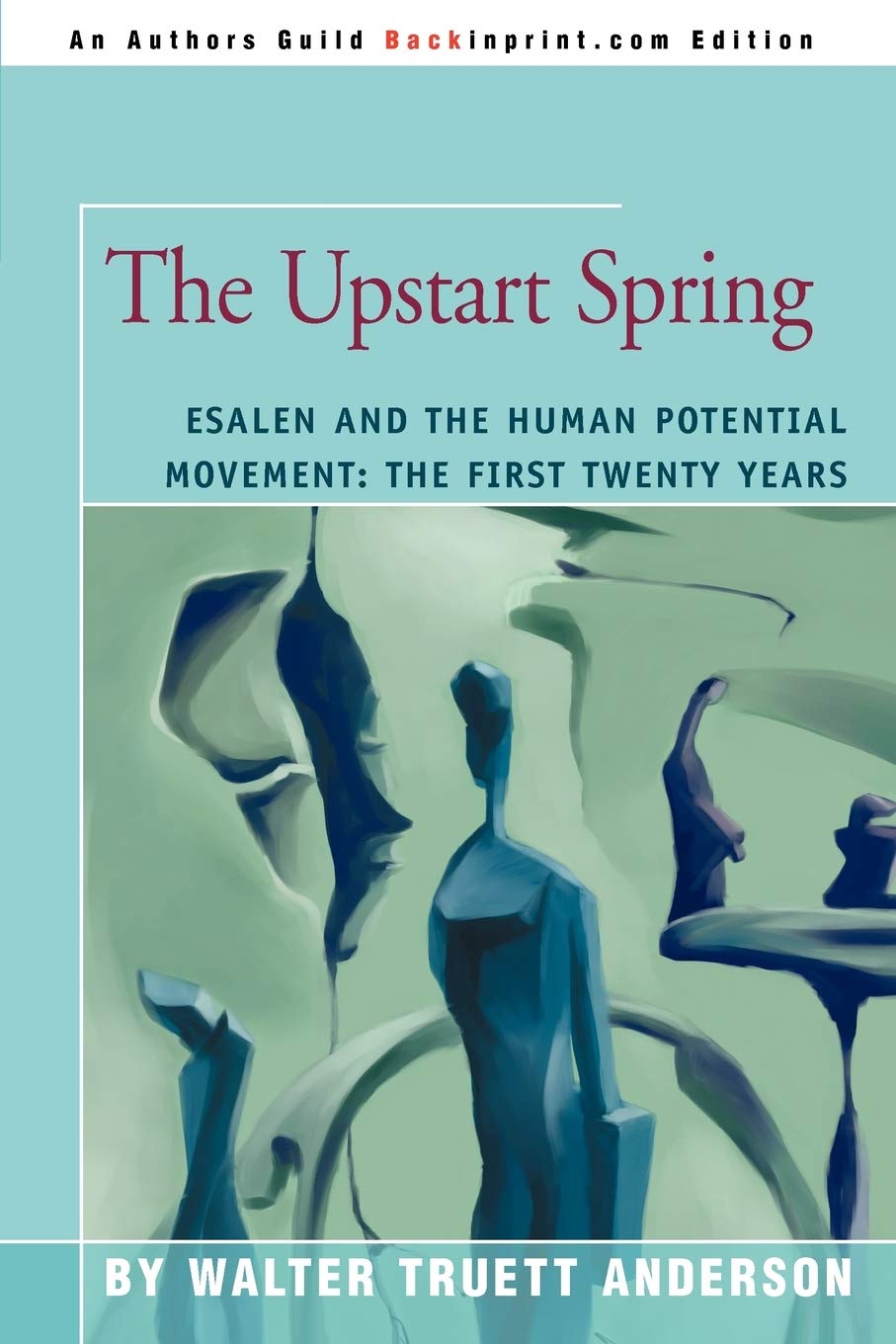 The Upstart Spring: Esalen And The Human Potential Movement: The First Twenty Years-used
