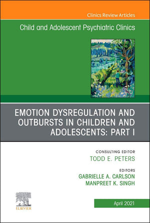 Emotion Dysregulation and Outbursts in Children and Adolescents: Part I, An Issue of ChildAnd Adolescent Psychiatric Clinics of ,New