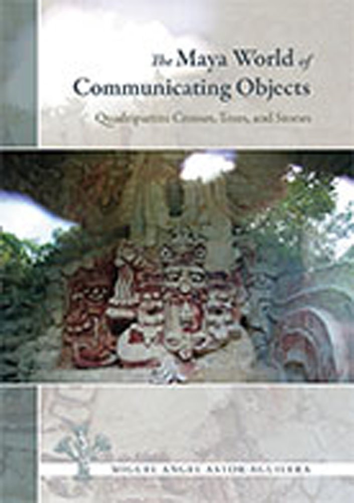 The Maya World of Communicating Objects: Quadripartite Crosses, Trees, and Stones,Used