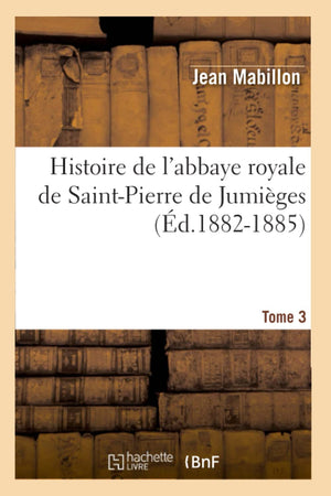 Histoire De L'Abbaye Royale De Saintpierre De Jumiges. Tome 3 (D.18821885) (Religion) (French Edition),New