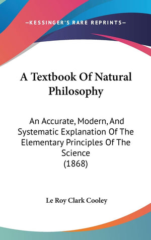A Textbook Of Natural Philosophy: An Accurate, Modern, And Systematic Explanation Of The Elementary Principles Of The Science (1,New