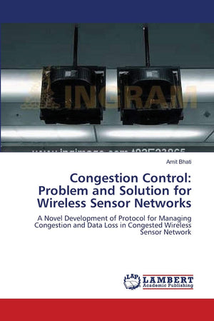 Congestion Control: Problem and Solution for Wireless Sensor Networks: A Novel Development of Protocol for Managing Congestion a,Used