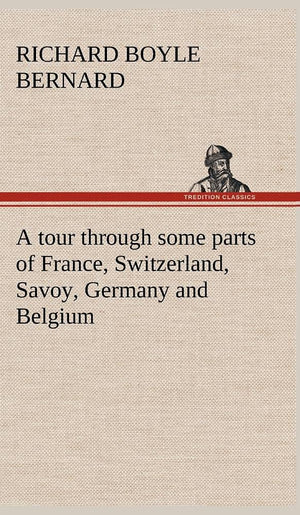 A tour through some parts of France, Switzerland, Savoy, Germany and Belgium,Used