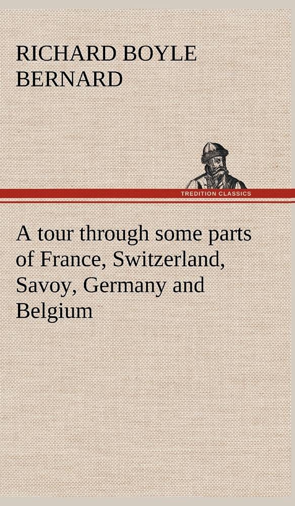 A tour through some parts of France, Switzerland, Savoy, Germany and Belgium,Used