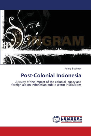PostColonial Indonesia: A study of the impact of the colonial legacy and foreign aid on Indonesian public sector institutions,Used