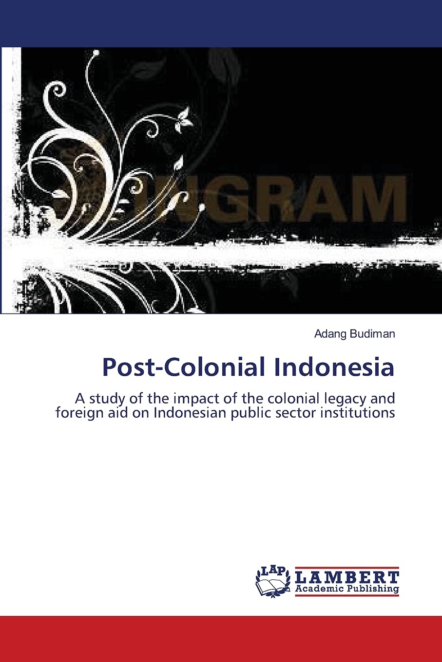 PostColonial Indonesia: A study of the impact of the colonial legacy and foreign aid on Indonesian public sector institutions,Used