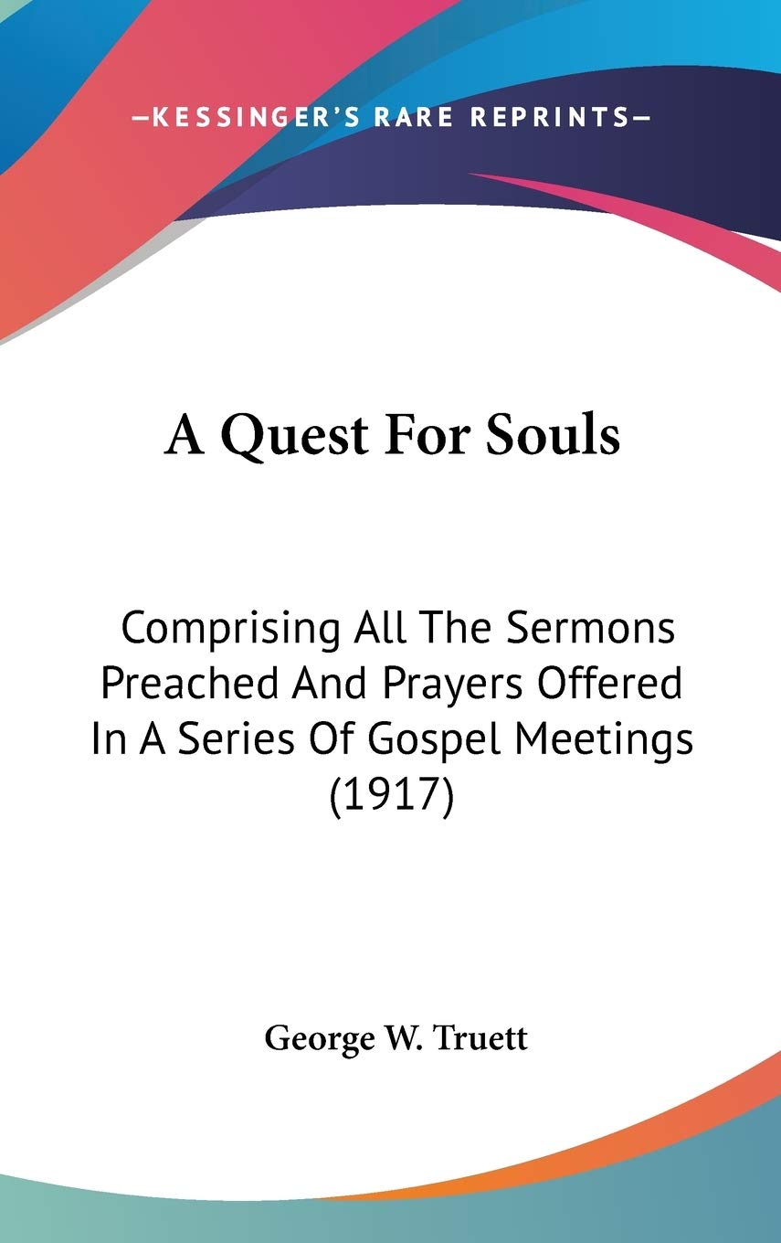A Quest For Souls: Comprising All The Sermons Preached And Prayers Offered In A Series Of Gospel Meetings (1917),New