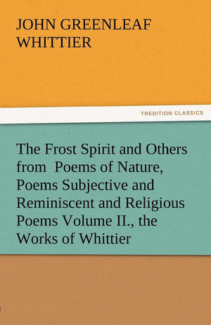 The Frost Spirit and Others from Poems of Nature, Poems Subjective and Reminiscent and Religious Poems Volume II., the Works of ,Used