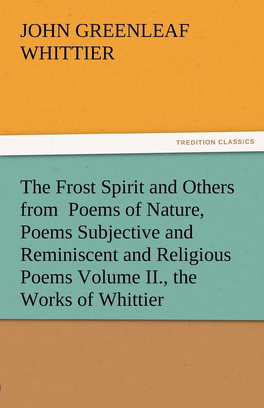 The Frost Spirit and Others from Poems of Nature, Poems Subjective and Reminiscent and Religious Poems Volume II., the Works of ,Used