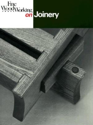 Fine Woodworking On Joinery: 36 Articles Selected By The Editors Of 'Fine Woodworking' Magazine