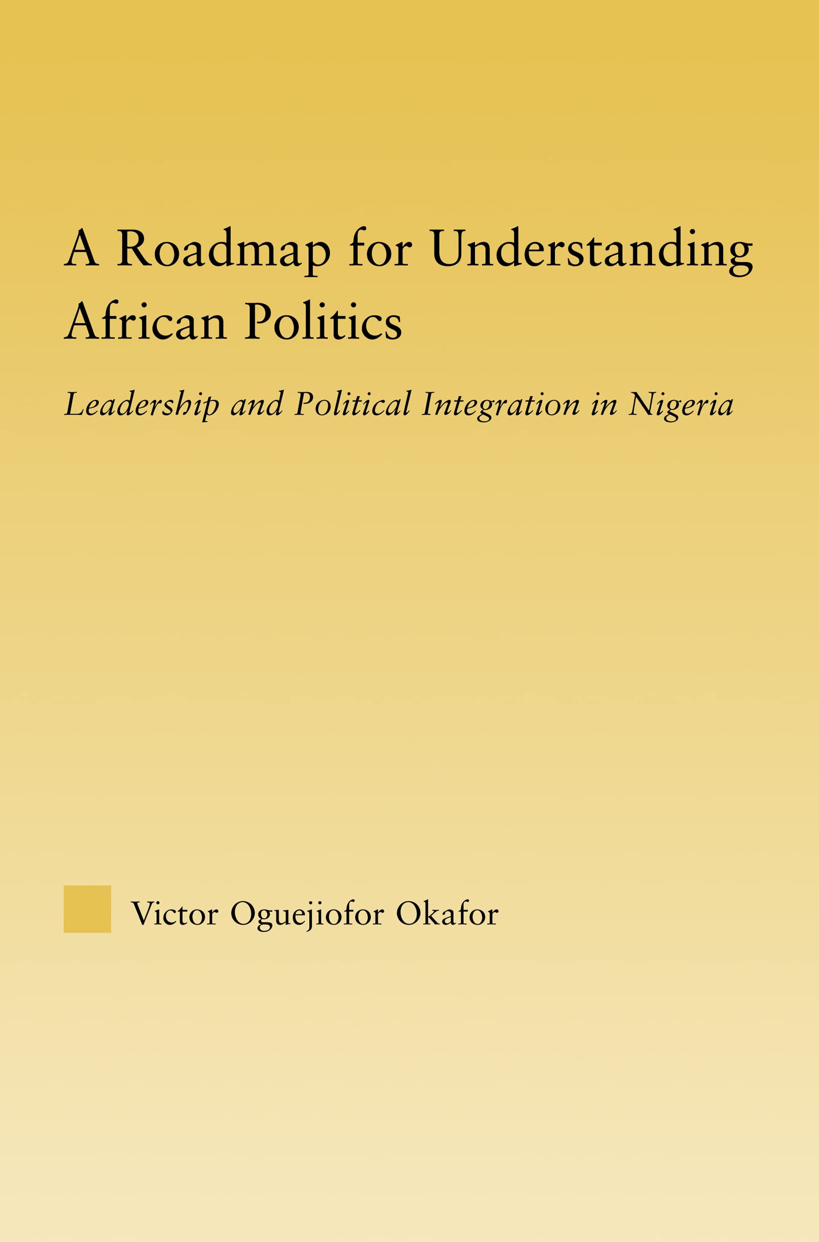 A Roadmap for Understanding African Politics: Leadership and Political Integration in Nigeria (African Studies),New