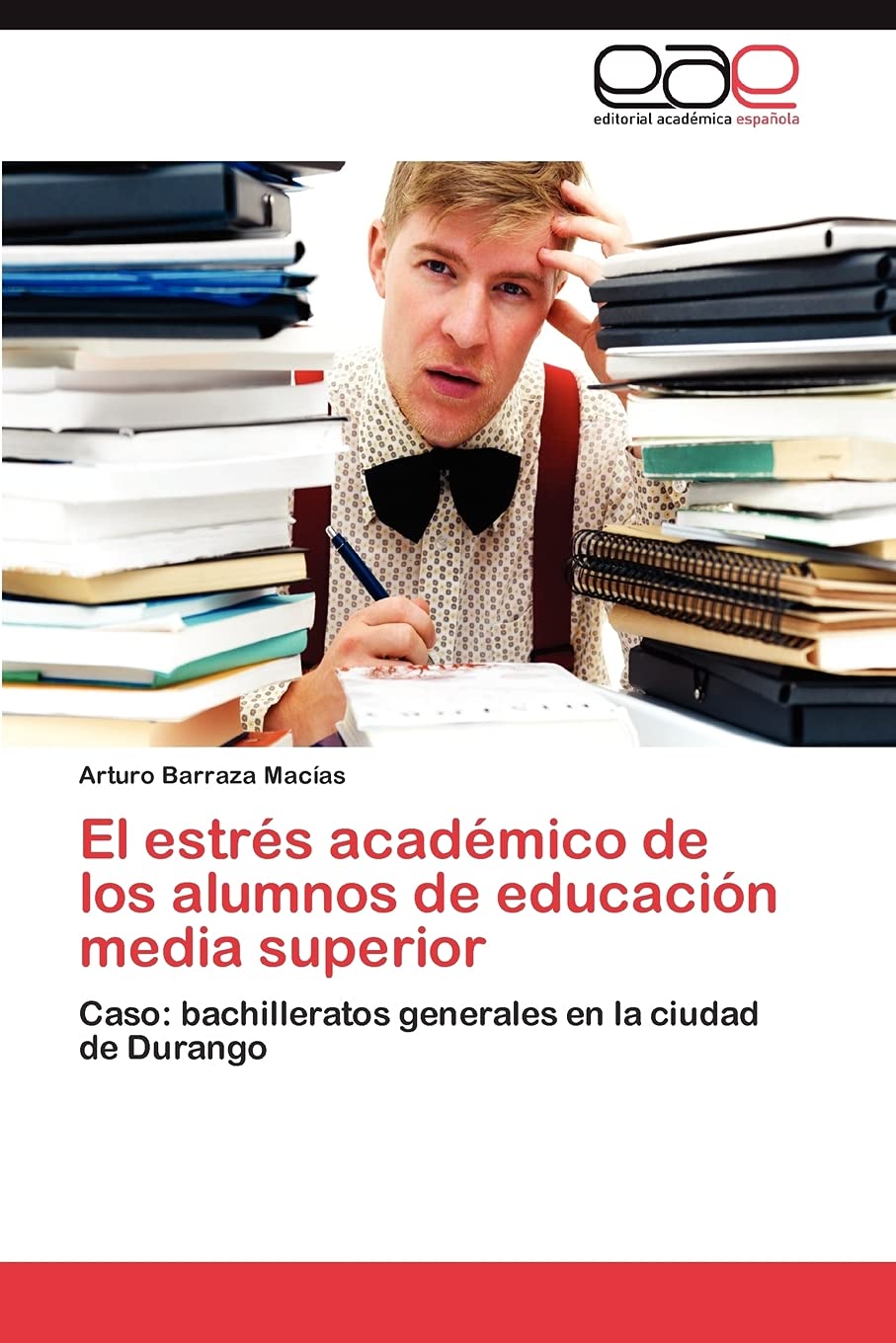 El estrs acadmico de los alumnos de educacin media superior: Caso: bachilleratos generales en la ciudad de Durango (Spanis,Used