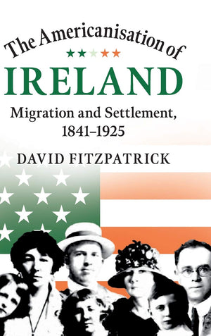 The Americanisation of Ireland: Migration and Settlement, 18411925,Used
