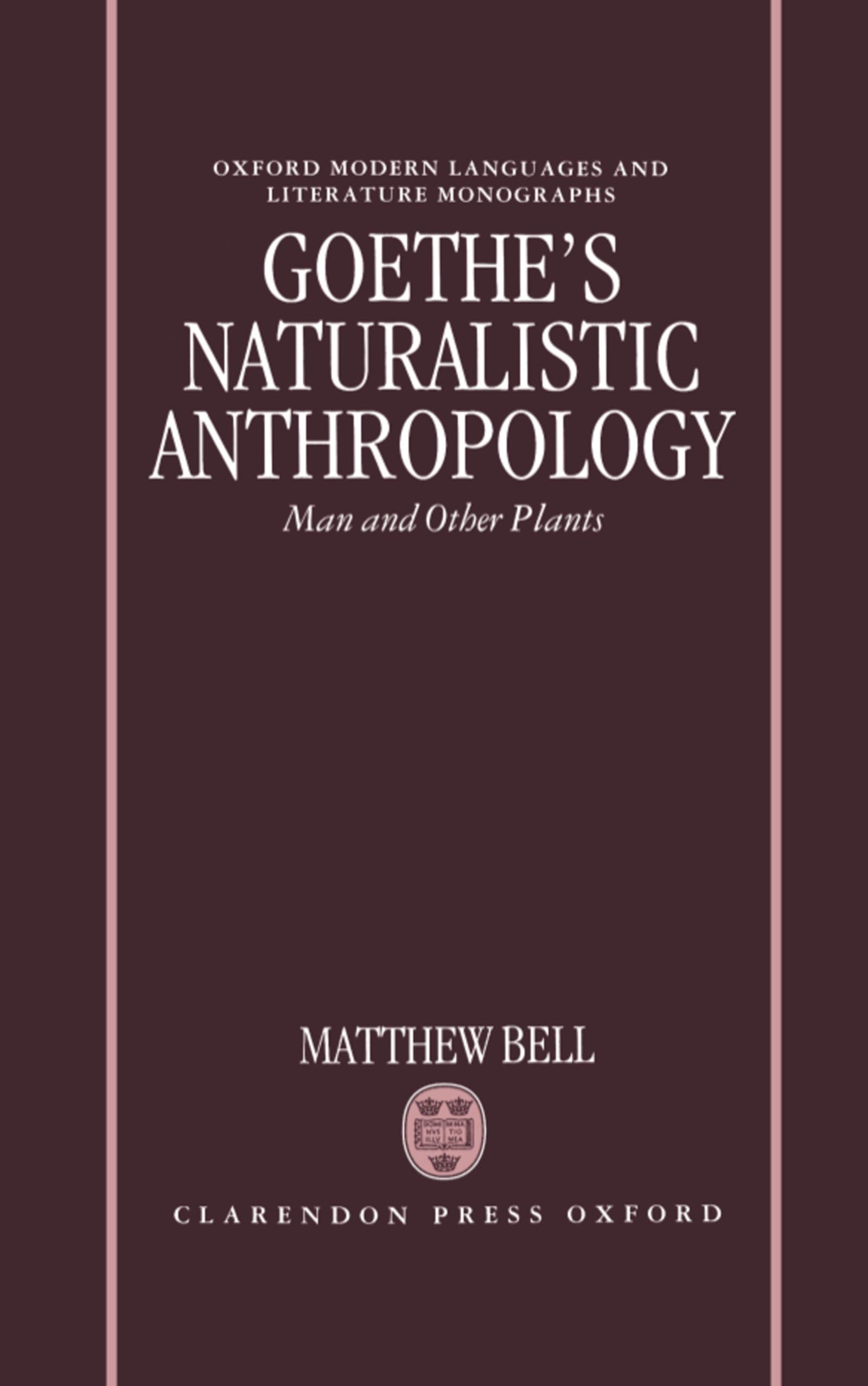 Goethe's Naturalistic Anthropology: Man and Other Plants (Oxford Modern Languages and Literature Monographs),New