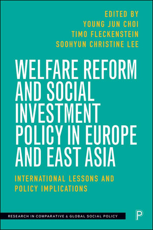 Welfare Reform and Social Investment Policy in Europe and East Asia: International Lessons and Policy Implications (Research in ,Used