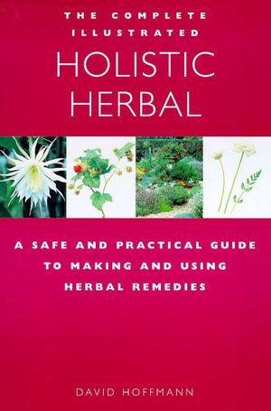 The Complete Illustrated Guide to Holistic Herbal: A Safe and Practical Guide to Making and Using Herbal Remedies,Used