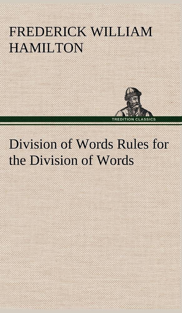 Division of Words Rules for the Division of Words at the Ends of Lines, with Remarks on Spelling, Syllabication and Pronunciatio,Used