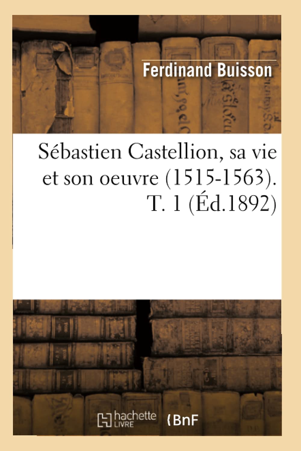 Sbastien Castellion, Sa Vie Et Son Oeuvre (15151563). T. 1 (D.1892) (Religion) (French Edition),Used