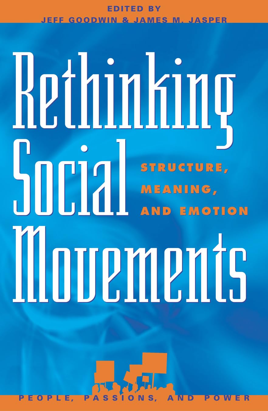 Rethinking Social Movements: Structure, Meaning, and Emotion (People, Passions, and Power: Social Movements, Interest Organizati,New