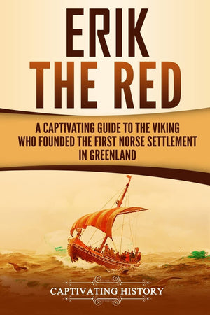 Erik the Red: A Captivating Guide to the Viking Who Founded the First Norse Settlement in Greenland (Northmen),Used