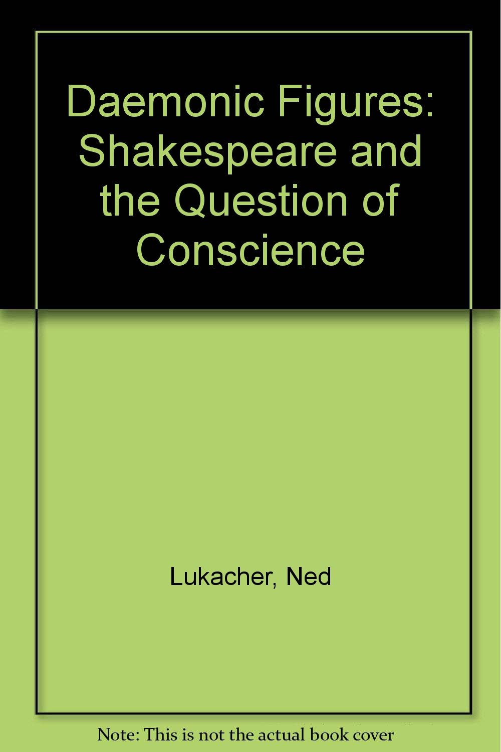 Daemonic Figures: Shakespeare and the Question of Conscience,Used