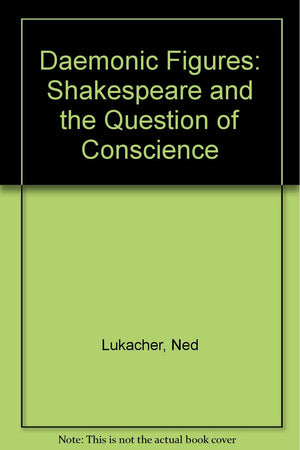 Daemonic Figures: Shakespeare and the Question of Conscience,Used