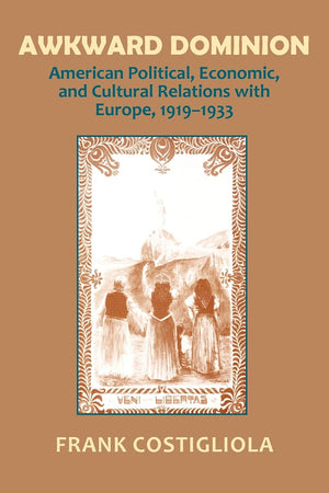 Awkward Dominion: American Political, Economic, and Cultural Relations with Europe, 19191933