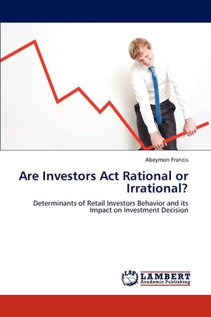 Are Investors Act Rational or Irrational?: Determinants of Retail Investors Behavior and its Impact on Investment Decision,Used