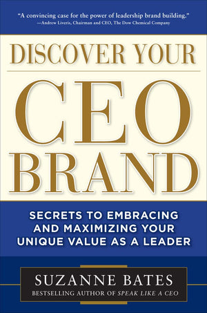 Discover Your Ceo Brand: Secrets To Embracing And Maximizing Your Unique Value As A Leader