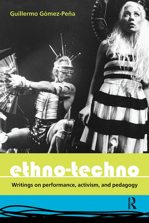 Ethnotechno: Writings On Performance, Activism And Pedagogy