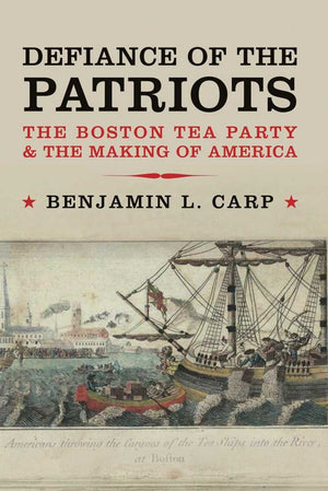 Defiance Of The Patriots: The Boston Tea Party And The Making Of America