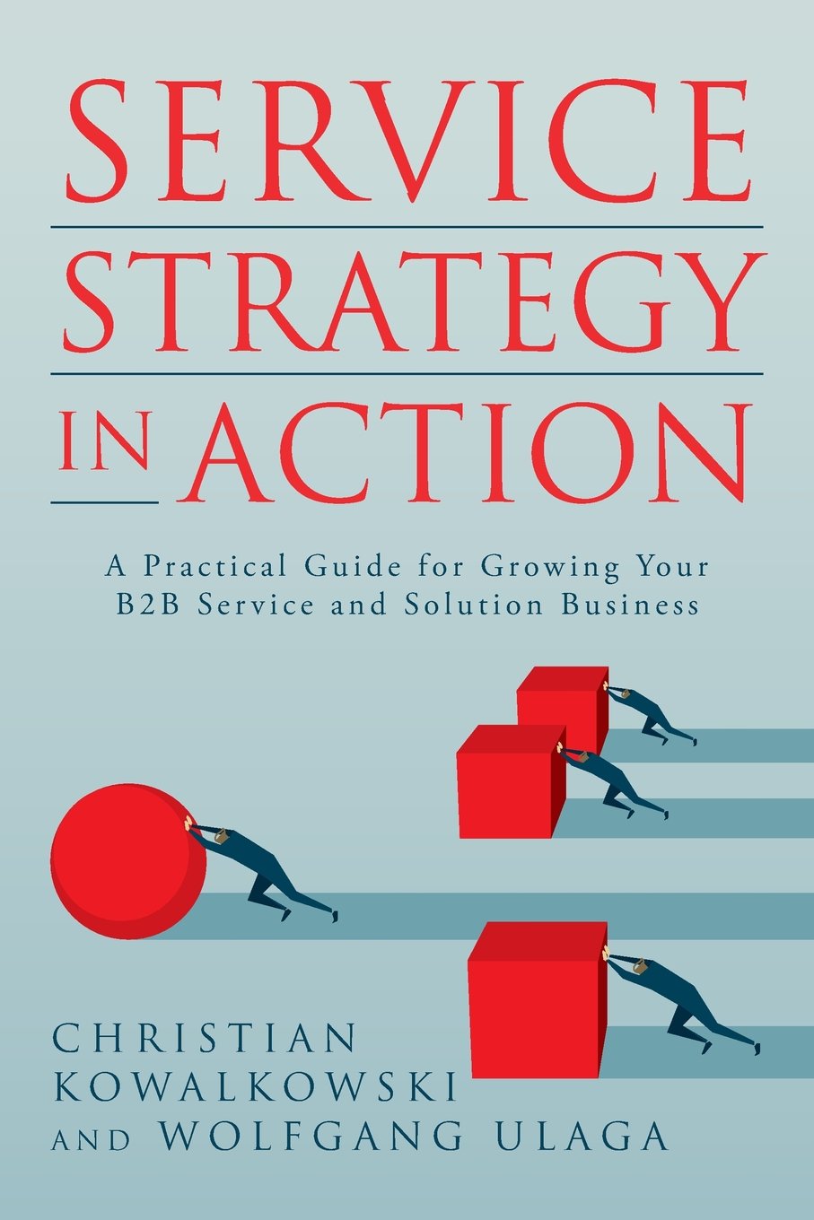 Service Strategy In Action: A Practical Guide For Growing Your B2B Service And Solution Business