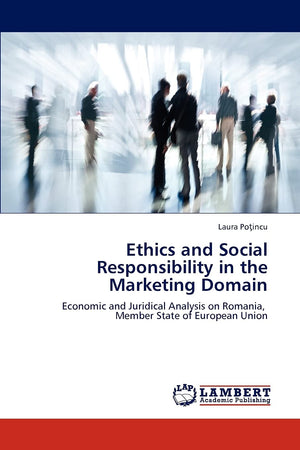 Ethics and Social Responsibility in the Marketing Domain: Economic and Juridical Analysis on Romania, Member State of European U,Used