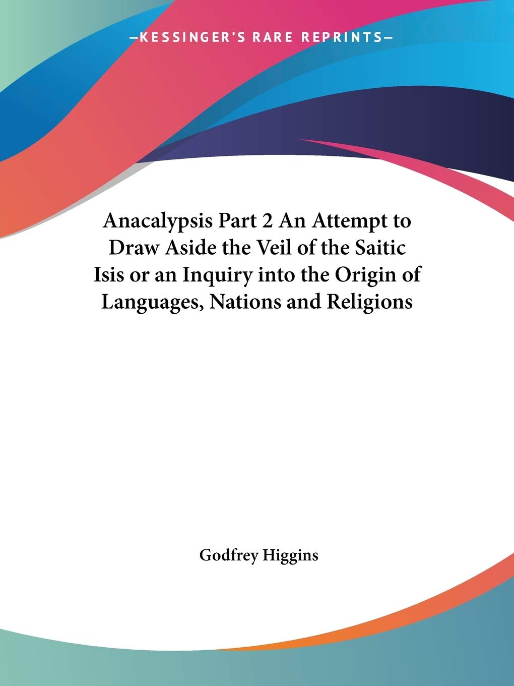 Anacalypsis Part 2 An Attempt to Draw Aside the Veil of the Saitic Isis or an Inquiry into the Origin of Languages, Nations and ,Used