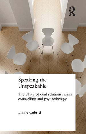Speaking the Unspeakable: The Ethics of Dual Relationships in Counselling and Psychotherapy,Used