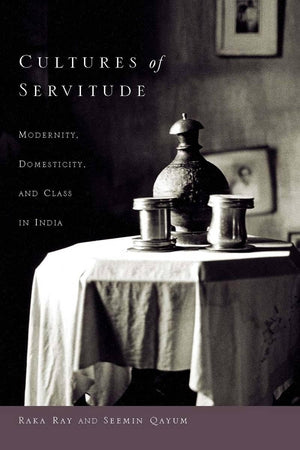 Cultures Of Servitude: Modernity, Domesticity, And Class In India,Used