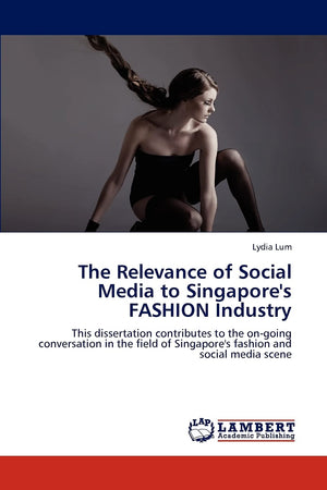 The Relevance of Social Media to Singapore's FASHION Industry: This dissertation contributes to the ongoing conversation in the,Used