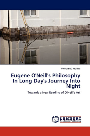 Eugene O'Neill's Philosophy In Long Day's Journey Into Night: Towards a New Reading of O'Neill's Art,Used