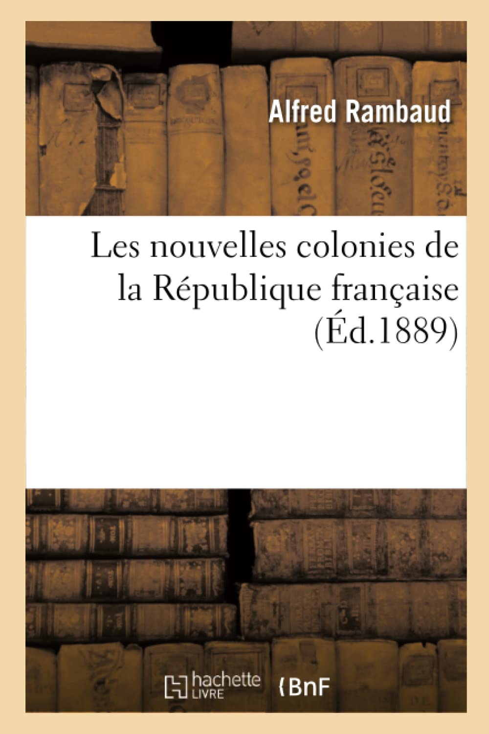 Les Nouvelles Colonies De La Rpublique Franaise (D.1889) (Histoire) (French Edition),New